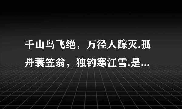 千山鸟飞绝，万径人踪灭.孤舟蓑笠翁，独钓寒江雪.是什么意思