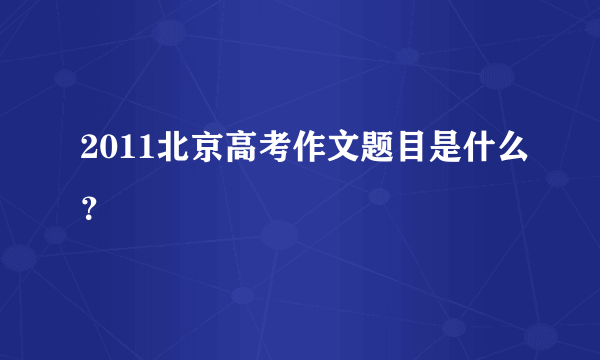 2011北京高考作文题目是什么?