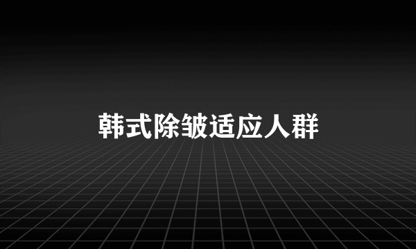 韩式除皱适应人群