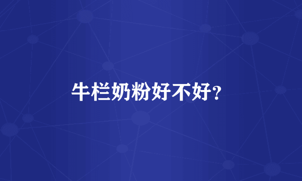 牛栏奶粉好不好？