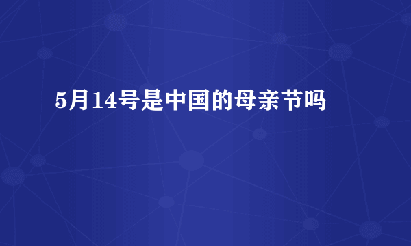 5月14号是中国的母亲节吗