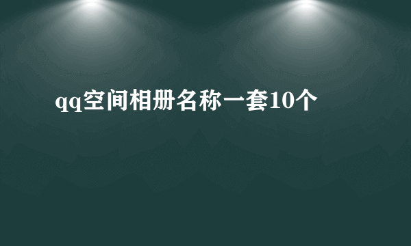 qq空间相册名称一套10个