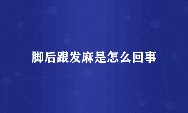 脚后跟发麻是怎么回事