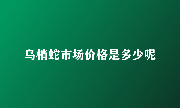 乌梢蛇市场价格是多少呢