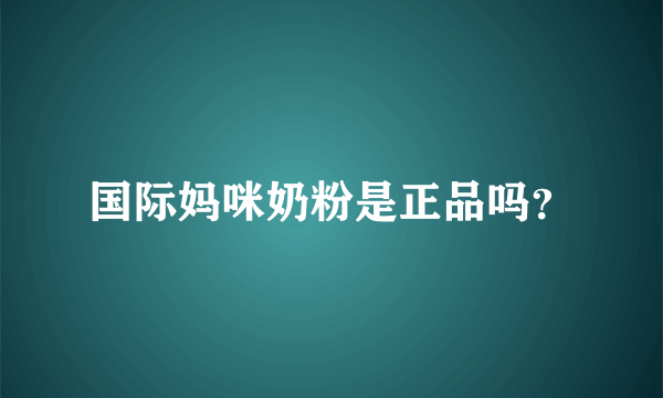 国际妈咪奶粉是正品吗？