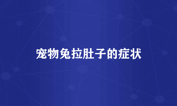 宠物兔拉肚子的症状