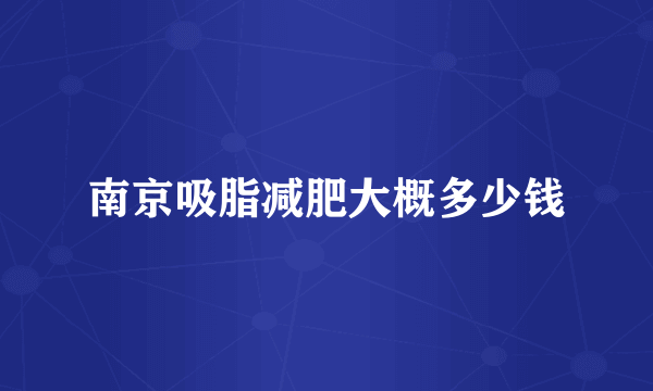 南京吸脂减肥大概多少钱
