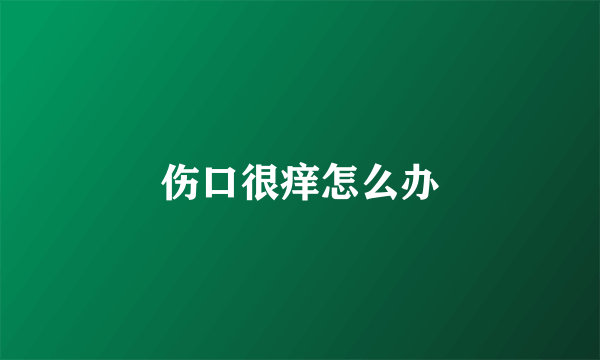 伤口很痒怎么办