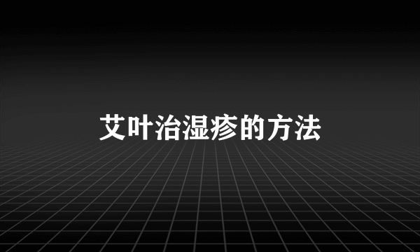 艾叶治湿疹的方法