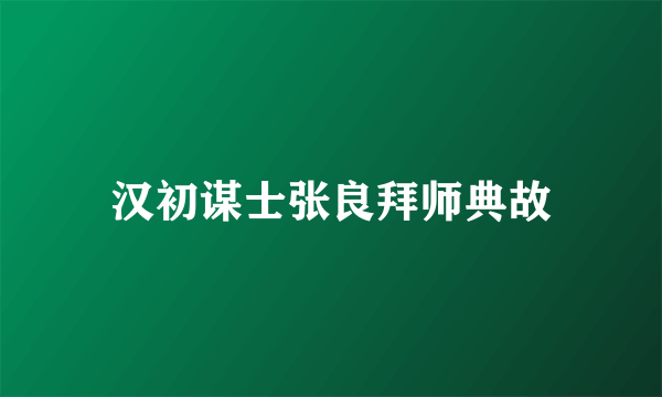汉初谋士张良拜师典故