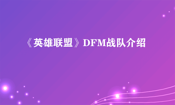 《英雄联盟》DFM战队介绍
