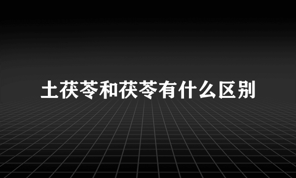 土茯苓和茯苓有什么区别