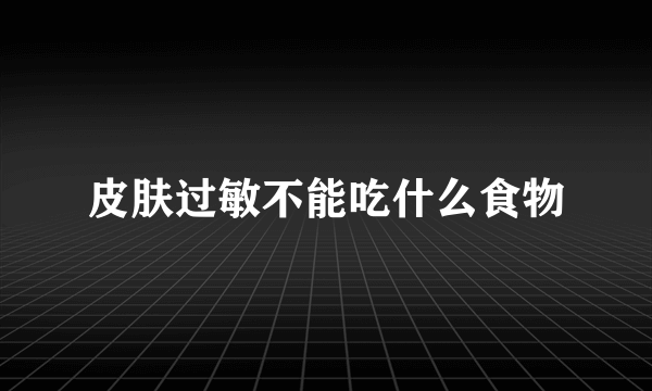 皮肤过敏不能吃什么食物