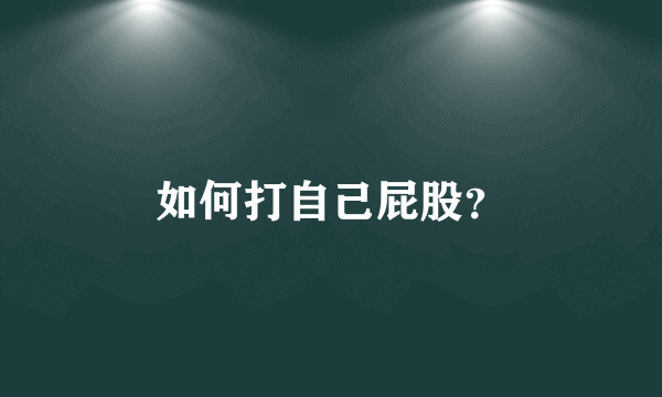 如何打自己屁股？