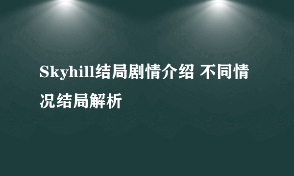 Skyhill结局剧情介绍 不同情况结局解析
