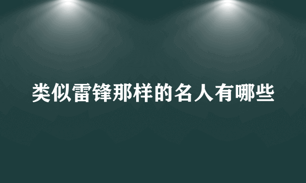 类似雷锋那样的名人有哪些