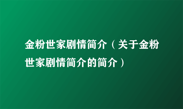 金粉世家剧情简介(关于金粉世家剧情简介的简介)