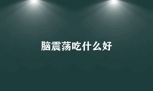 脑震荡吃什么好
