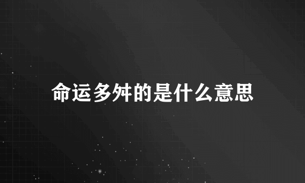 命运多舛的是什么意思
