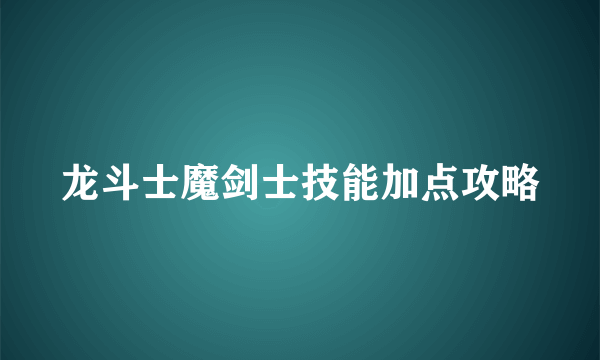 龙斗士魔剑士技能加点攻略