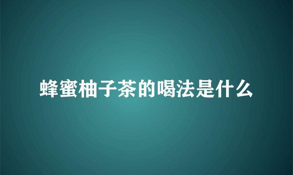 蜂蜜柚子茶的喝法是什么