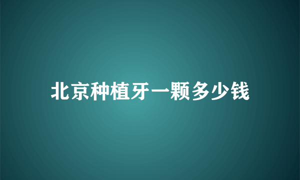 北京种植牙一颗多少钱