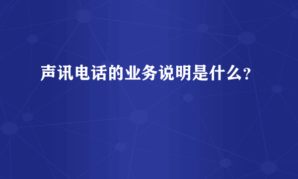 声讯电话的业务说明是什么？