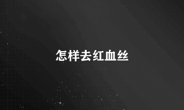 怎样去红血丝