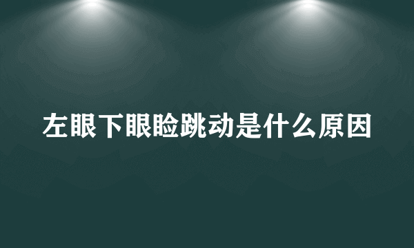 左眼下眼睑跳动是什么原因