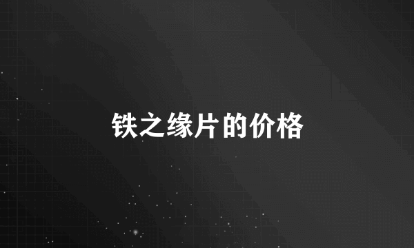 铁之缘片的价格