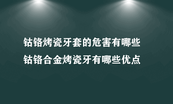 钴铬烤瓷牙套的危害有哪些 钴铬合金烤瓷牙有哪些优点