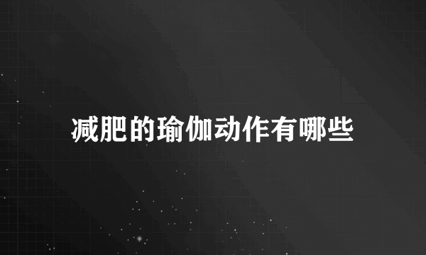 减肥的瑜伽动作有哪些