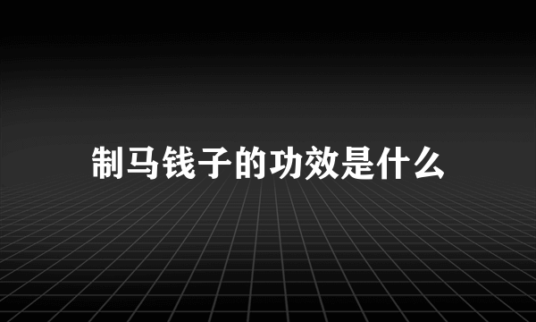 制马钱子的功效是什么