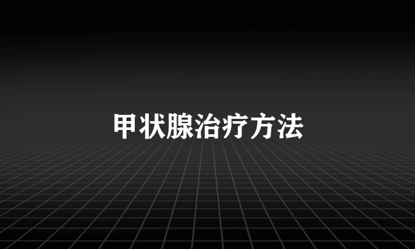 甲状腺治疗方法