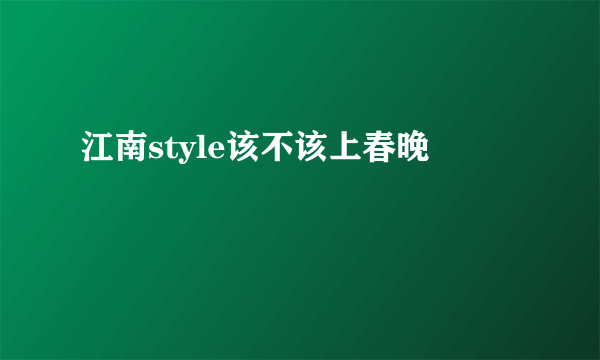 江南style该不该上春晚