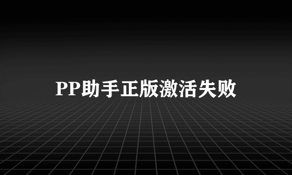 PP助手正版激活失败