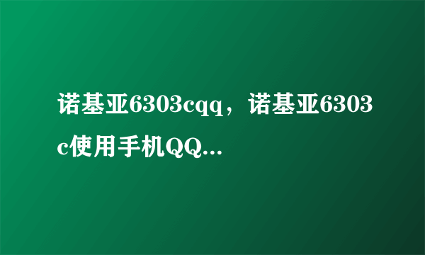 诺基亚6303cqq，诺基亚6303c使用手机QQ2009