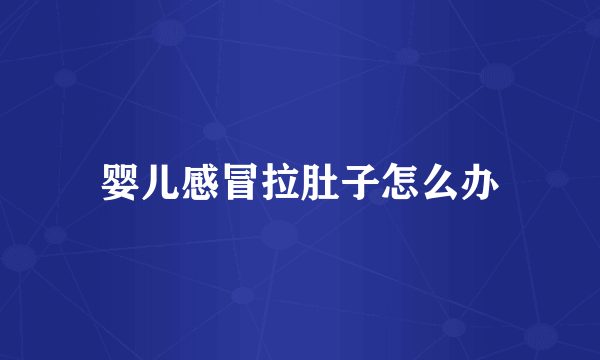 婴儿感冒拉肚子怎么办