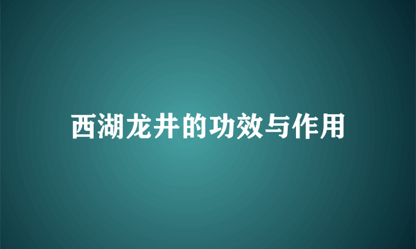 西湖龙井的功效与作用
