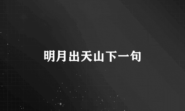 明月出天山下一句