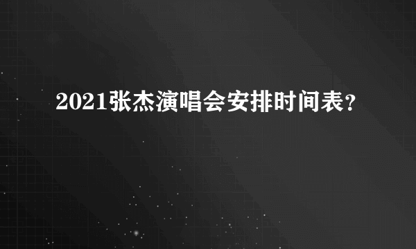 2021张杰演唱会安排时间表？
