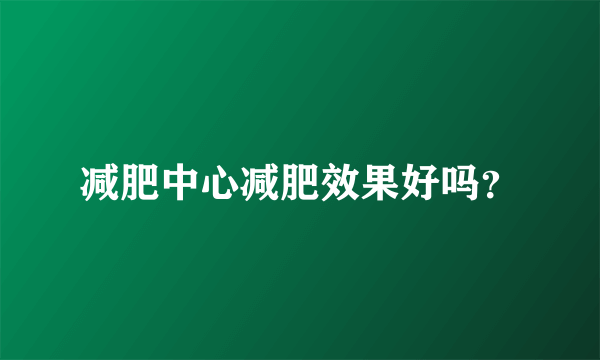 减肥中心减肥效果好吗？