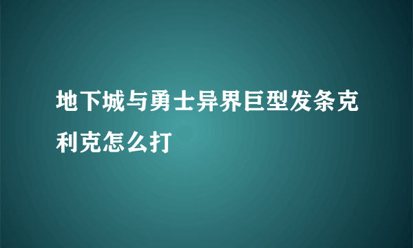地下城与勇士异界巨型发条克利克怎么打