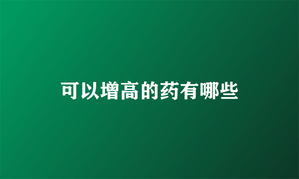 可以增高的药有哪些