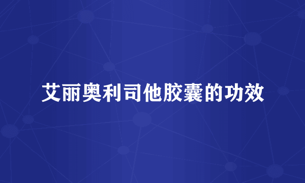 艾丽奥利司他胶囊的功效