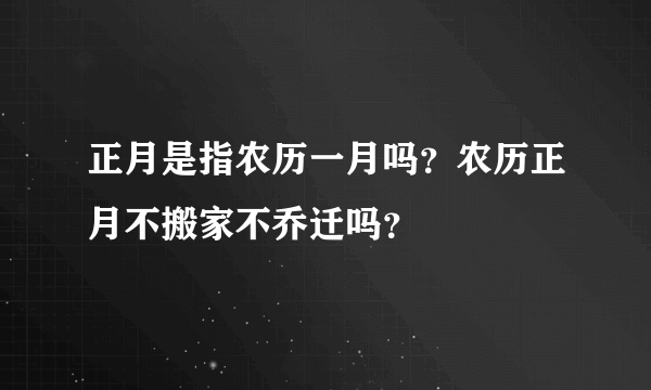 正月是指农历一月吗？农历正月不搬家不乔迁吗？