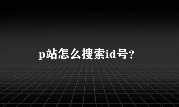 p站怎么搜索id号？