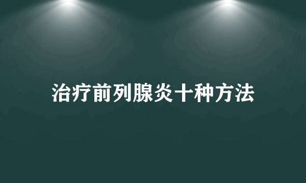 治疗前列腺炎十种方法