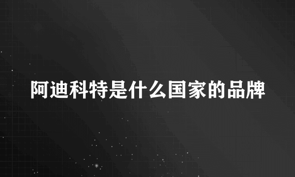阿迪科特是什么国家的品牌