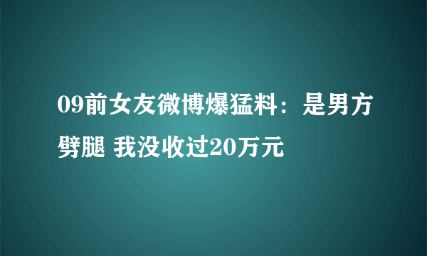 09前女友微博爆猛料:是男方劈腿 我没收过20万元